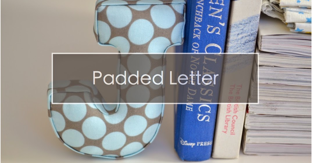 The Things She Makes How to Make Padded Letters