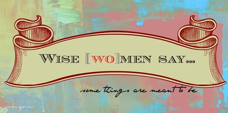 Wise (wo)men say...
