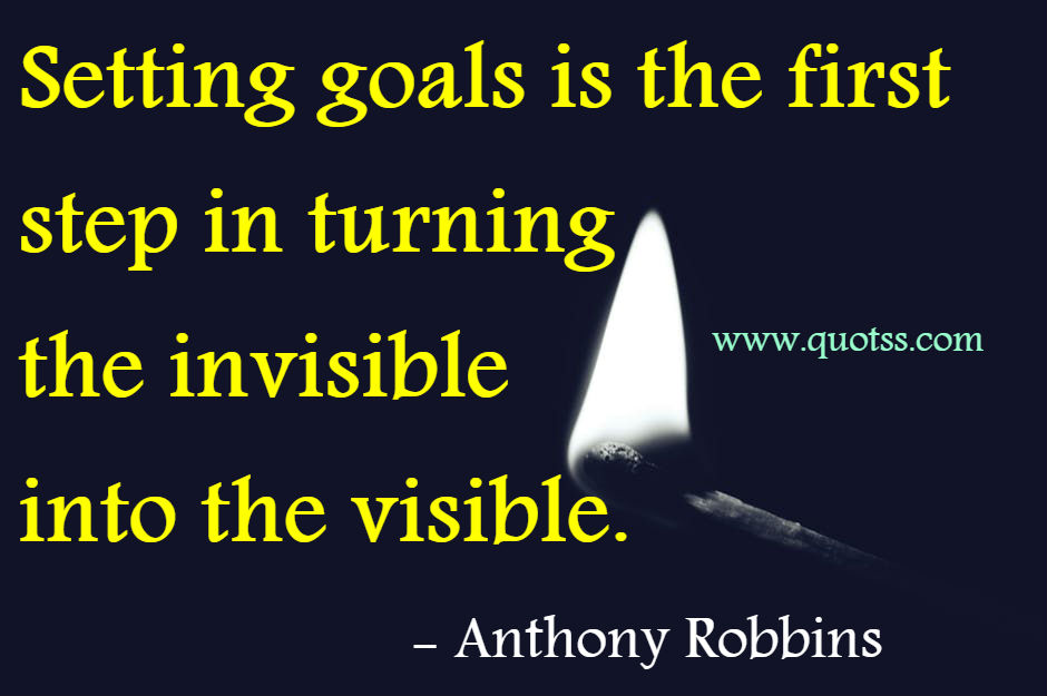 Image Quote on Quotss - Setting goals is the first step in turning the invisible into the visible by