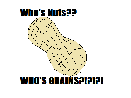 Who's Nuts?? WHO'S GRAINS?!?!?