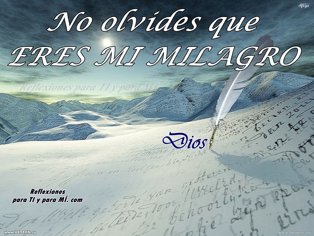 Reflexiones para TI y para MÍ *** No olvides que ERES MI MILAGRO (Dios)