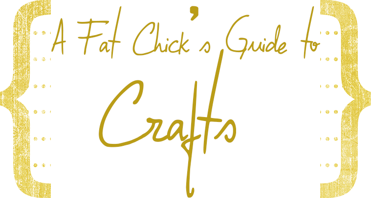 A Fat Chick's Guide to Crafts