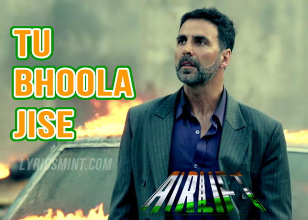 Tu Bhoola Jise Lyrics - Airlift (2016) Hindi Lyrics