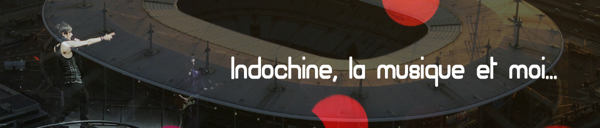 Indochine, la musique et moi...