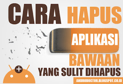 Cara Hapus Aplikasi Bawaan Android yang Tidak Bisa Dihapus - Drio AC, Dokter Android Cara Hapus Aplikasi Bawaan Android yang Tidak Bisa Dihapus - Drio AC, Dokter Android
