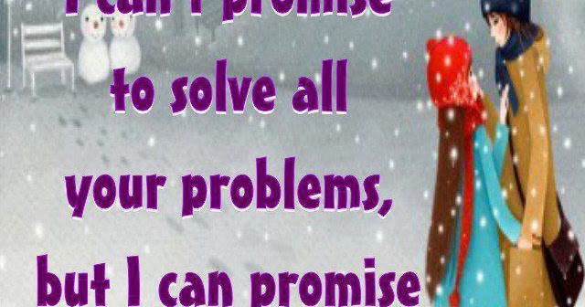 I can't promise to solve all your problems, but I can promise you won't