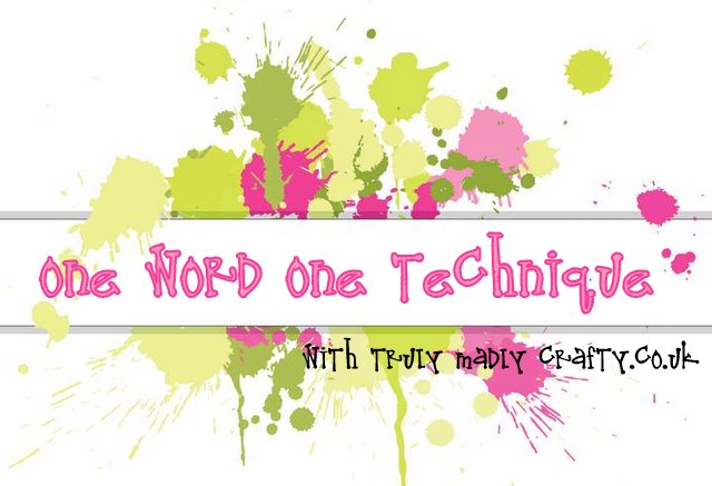 Truly Madly Crafty Welcome to 'One Word, One Technique'