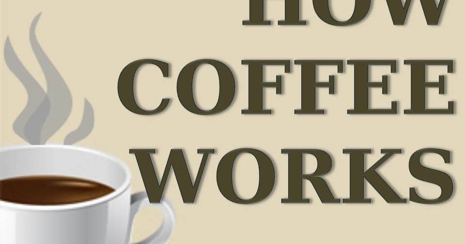 Coffee Makers & More How Does Coffee Work?