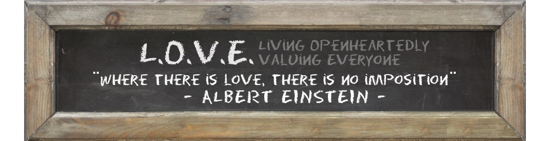 LOVE - Living Openheartedly Valuing Everyone