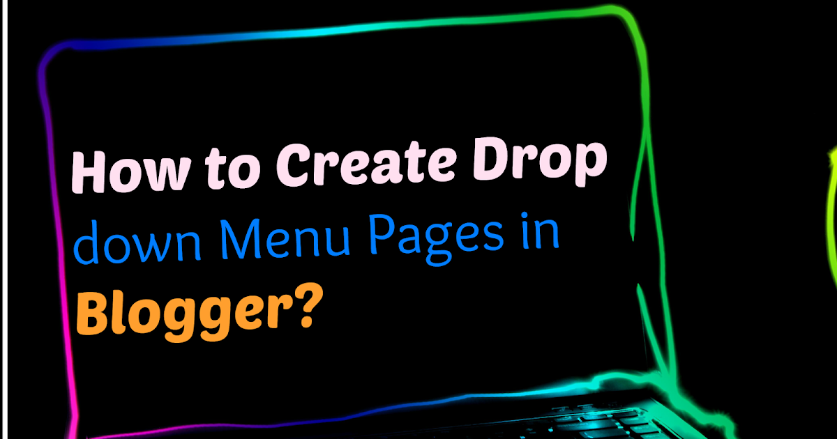 How To Create Drop Down Menu Pages In Blogger? Step By Step Guide