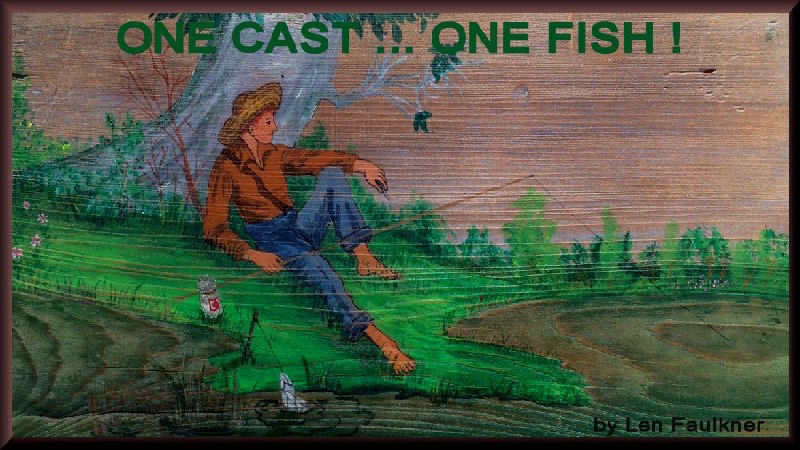 ONE CAST .... ONE FISH !