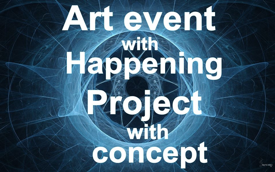 '' ART ENENTS WITH HAPPENINGS.               PROJECT WITH CONCEPT.'' 