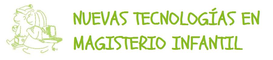 NUEVAS TECNOLOGÍAS EN MAGISTERIO INFANTIL