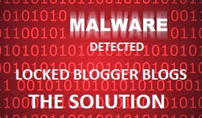 Malware Detected and Locked Blogs on Blogger Blog the Solution Malware Detected and Locked Blogs on Blogger Blog the Solution