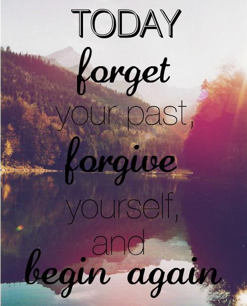 Forget Your Past, Forgive Yourself, Begin Again