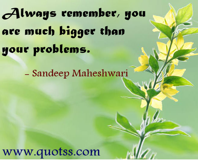 Image Quote on Quotss - Always remember, you are much bigger than your problems by