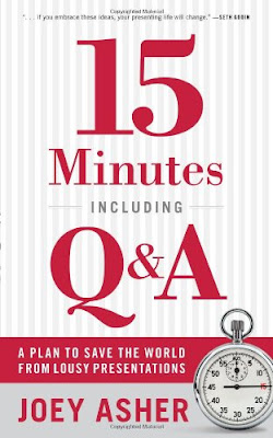 15 Minutes Including Q&A: A Plan to Save the World From Lousy Presentations Joey Asher