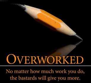 overworked no matter how much you do they give you more