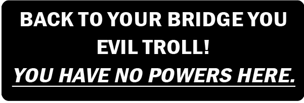 [Image: Back_To_Your_Bridge_You_Evil_Troll.jpg]