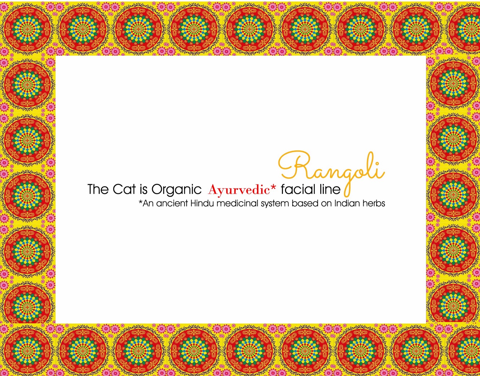 The Cat is Organic RANGOLI, our NEW AYURVEDIC facial line is soon to