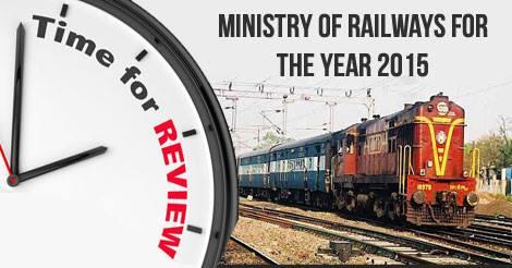 Year End Review of Ministry of Railways for the Year 2015 Year End Review of Ministry of Railways for the Year 2015
