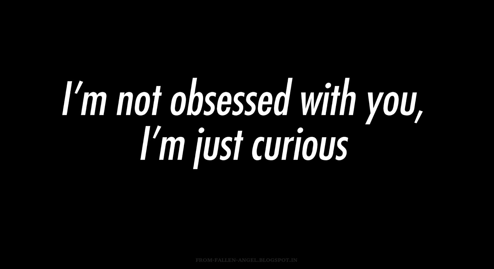 Fallen Angel I'm not obsessed with you, I'm just curious