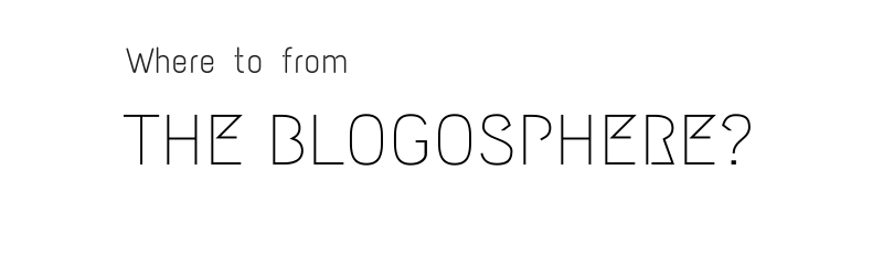 Where To From The Blogosphere?