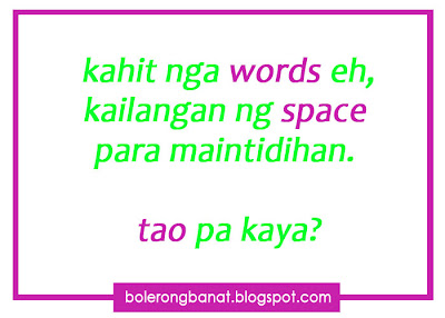Kahit nga words eh kailangan ng spaces para maintindihan, tao pa kaya?