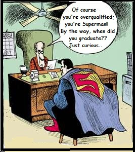 (c) http://3.bp.blogspot.com/-jKnZFZ2saoM/TksWFsxqVnI/AAAAAAAAAVQ/qE0Z3e6_Lpk/s400/overqualified.jpg