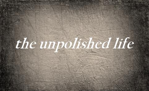 the unpolished life