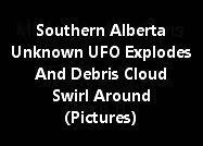 Southern Alberta Unknown UFO Explodes And Debris Cloud Swirl Around (Pictures)