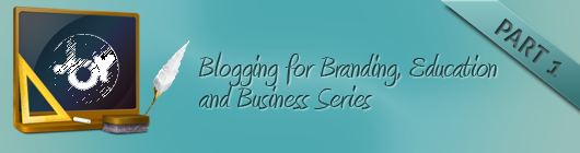 Blogging for Branding, Education and Business