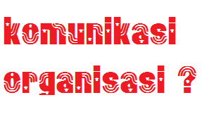 pengertian komunikasi organisasi pengertian komunikasi organisasi