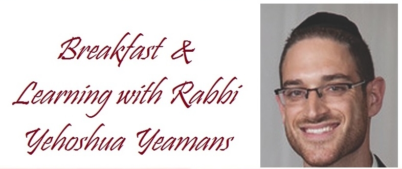 Breakfast and Learning with Rabbi Yehoshua Yeamans