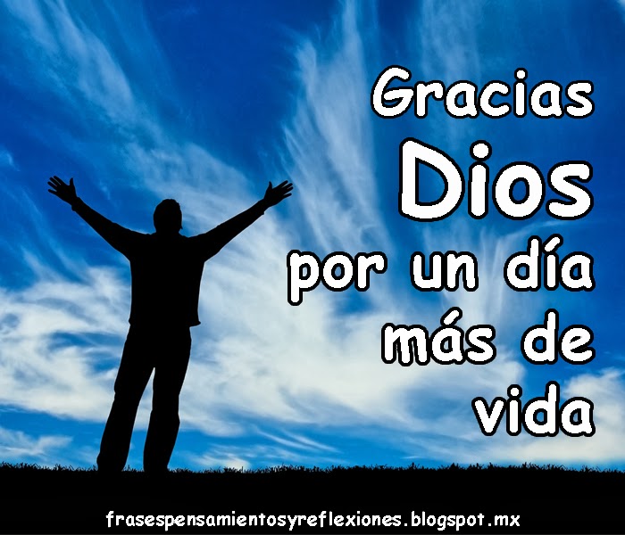 Frases Pensamientos Y Reflexiones Gracias Dios por un día más de vida
