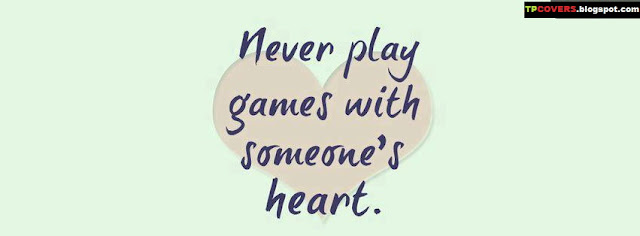 Never play games with someone's heart facebook cover