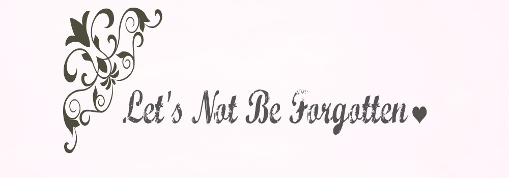 Let's Not Be Forgotten ❤