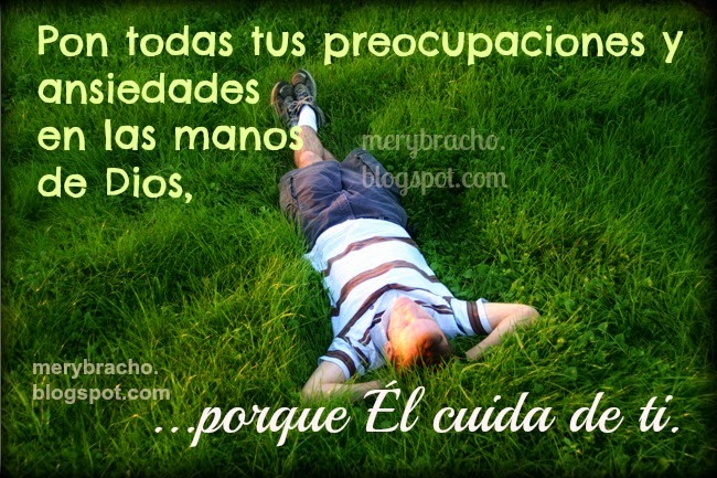 Las Preocupaciones se las dejo a Dios. No te preocupes Dios cuida de ti. Dios te cuida. Dios tiene cuidado de mí. Imágenes cristianas, postales cristianas con mensajes cristianos de paz y descanso. Dios está conmigo me da paz cuando me preocupo. 