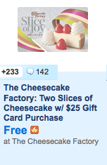 http://slickdeals.net/f/7430748-the-cheesecake-factory-two-slices-of-cheesecake-w-25-gift-card-purchase-free