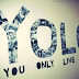 YOLO (You Only Live Once): Γιατί ζεις μονάχα μια φορά...