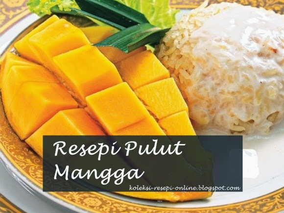 Resepi Pulut Mangga Versi Kelantan Koleksi Resepi Tradisional