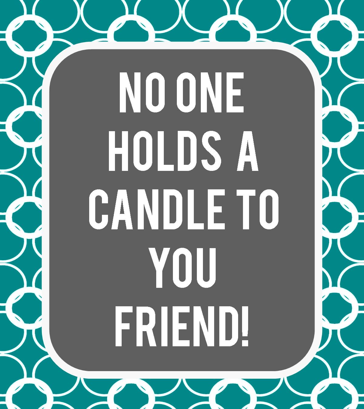 No One Holds A Candle to You!