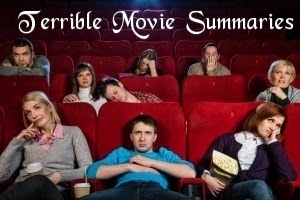Terrible Movie Summaries