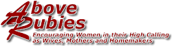 Encouraging Women in their High Calling as Wives, Mothers, and Homemakers...