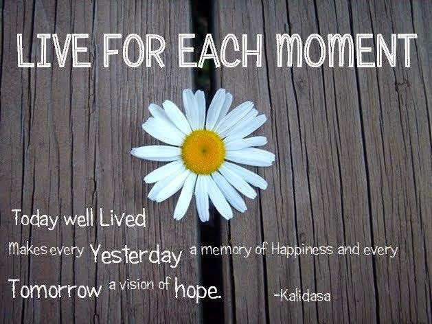 Live for each moment