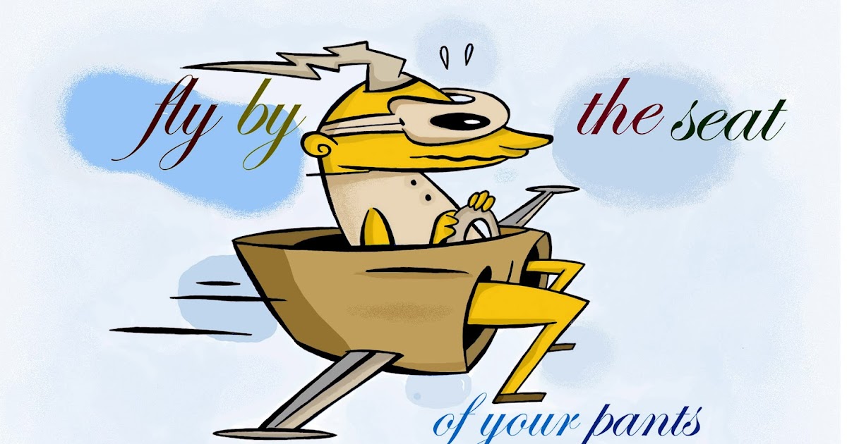 English Idioms illustrated Fly by the seat of your pants