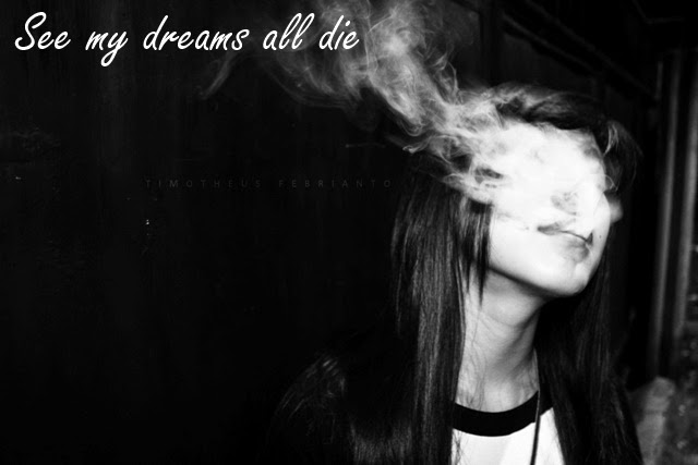See my dreams all die