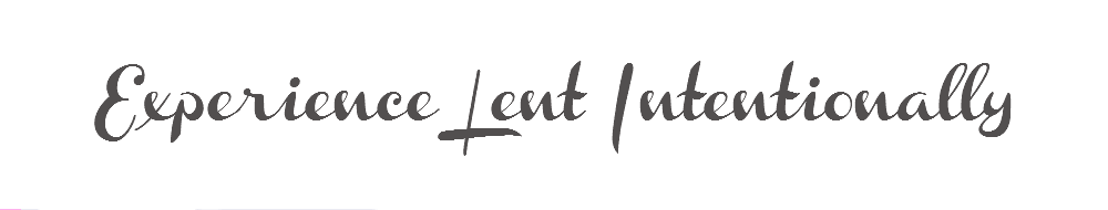 Experience Lent Intentionally