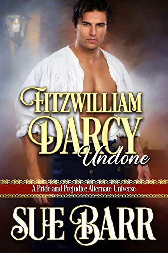 Fitzwilliam Darcy Undone: A Pride & Prejudice Alternate Universe