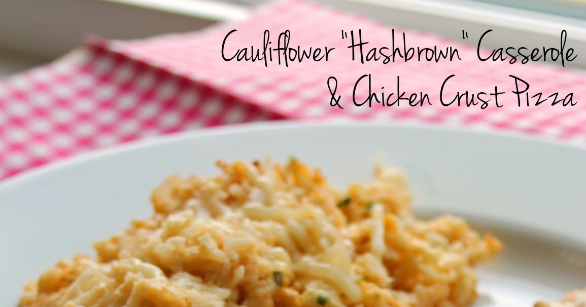 Jo and Sue Cauliflower "Hashbrown" Casserole and Chicken Crust Pizza